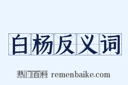 白杨反义词是什么意思的图片